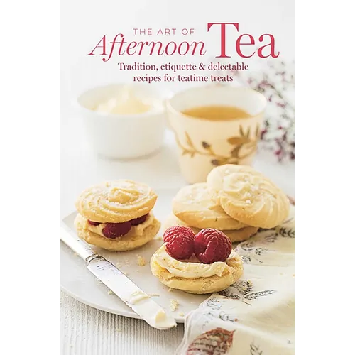 The Art of Afternoon Tea: Tradition, Etiquette & Recipes for Delectable Teatime Treats - Hardcover