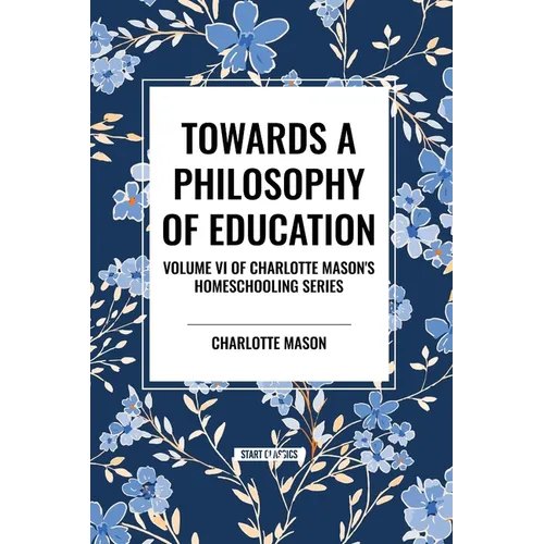 Towards a Philosophy of Education: Volume VI of Charlotte Mason's Homeschooling Series - Paperback