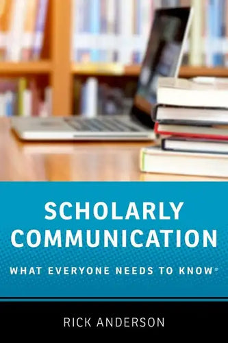 Scholarly Communication: What Everyone Needs to Know(r) - Paperback