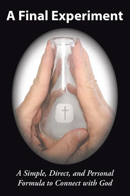 A Final Experiment: A Simple, Direct, and Personal Formula to Connect with God - Paperback