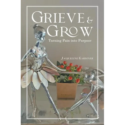Grieve & Grow: Turning Pain Into Purpose - Paperback