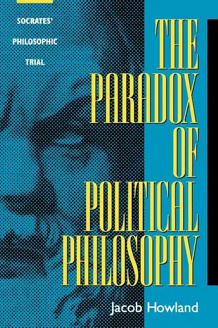 The Paradox of Political Philosophy: Socrates' Philosophic Trial - Paperback
