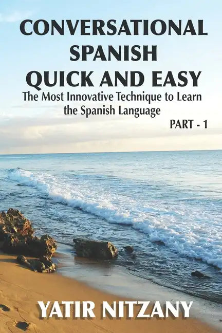 Conversational Spanish Quick and Easy: The Most Innovative and Revolutionary Technique to Learn the Spanish Language. For Beginners, Intermediate, and - Paperback