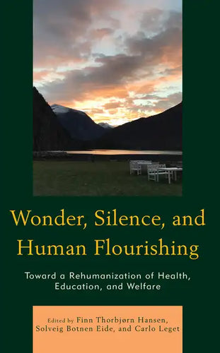 Wonder, Silence, and Human Flourishing: Toward a Rehumanization of Health, Education, and Welfare - Hardcover