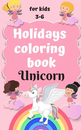 Holidays coloring book Unicorn for kids 3-6: Perfect notebook for a girl traveling by car, plane, bus and train - Paperback