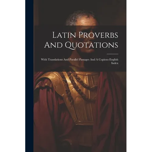 Latin Proverbs And Quotations: With Translations And Parallel Passages And A Copious English Index - Paperback