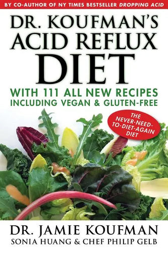 Dr. Koufman's Acid Reflux Diet: With 111 All New Recipes Including Vegan & Gluten-Free: The Never-Need-To-Diet-Again Diet - Hardcover