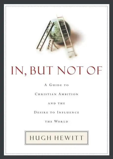 In, But Not of: A Guide to Christian Ambition and the Desire to Influence the World - Paperback