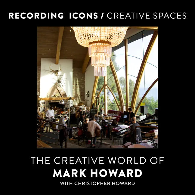 Recording Icons / Creative Spaces: The Creative World of Mark Howard - Paperback