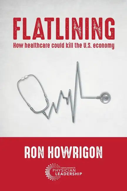 Flatlining: How Healthcare Could Kill the U.S. Economy - Paperback