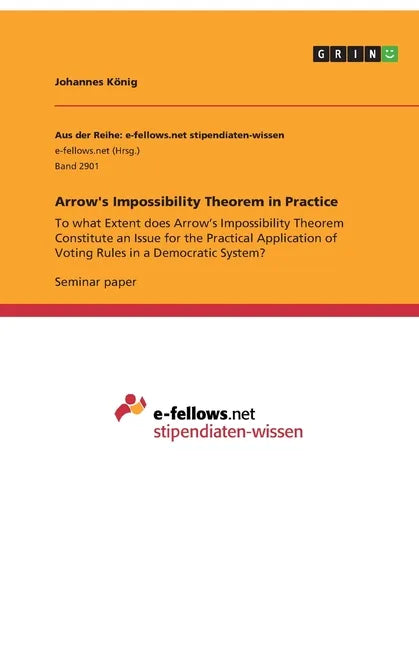 Arrow's Impossibility Theorem in Practice: To what Extent does Arrow's Impossibility Theorem Constitute an Issue for the Practical Application of Voti - Paperback