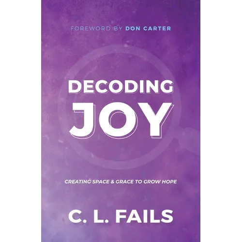 Decoding Joy: Creating Space & Grace to Grow Hope - Hardcover