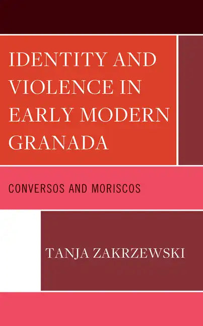 Identity and Violence in Early Modern Granada: Conversos and Moriscos - Hardcover