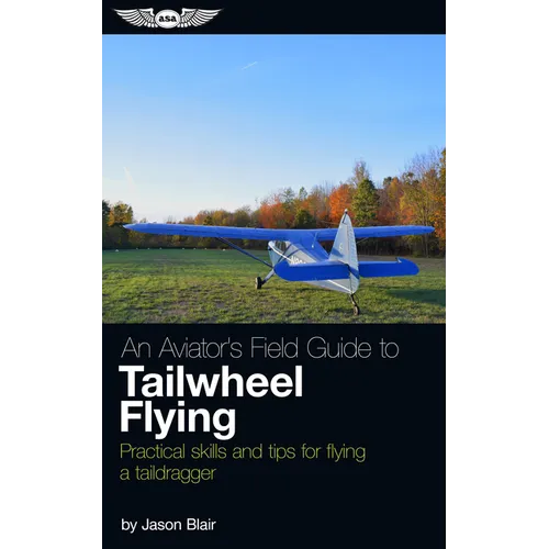 An Aviator's Field Guide to Tailwheel Flying: Practical Skills and Tips for Flying a Taildragger - Paperback