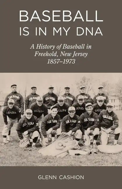 Baseball Is in My DNA: The History of Baseball in Freehold, New Jersey, 1857-1973 - Paperback