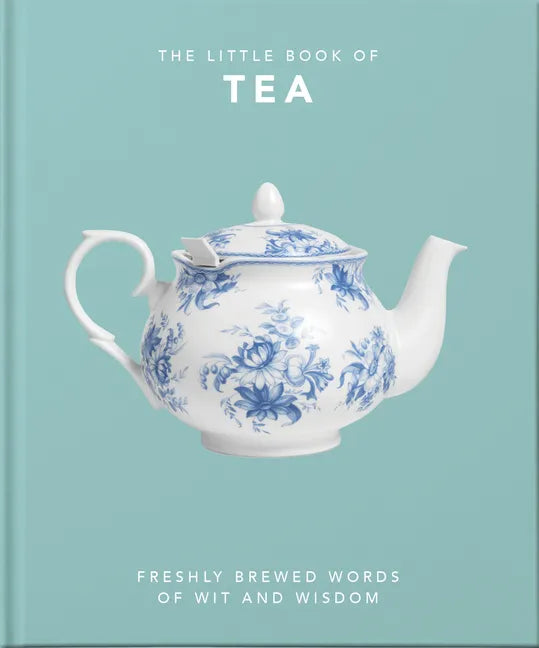 The Little Book of Tea: Freshly Brewed Words of Wit and Wisdom - Hardcover