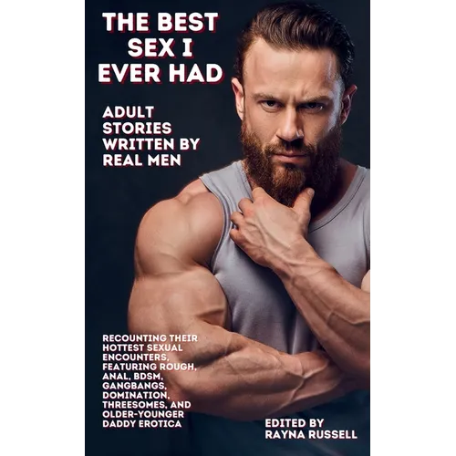 The Best Sex I Ever Had: Adult Stories Written by Real Men Recounting Their Hottest Sexual Encounters, Featuring Rough, Anal, BDSM, Gangbangs, - Paperback