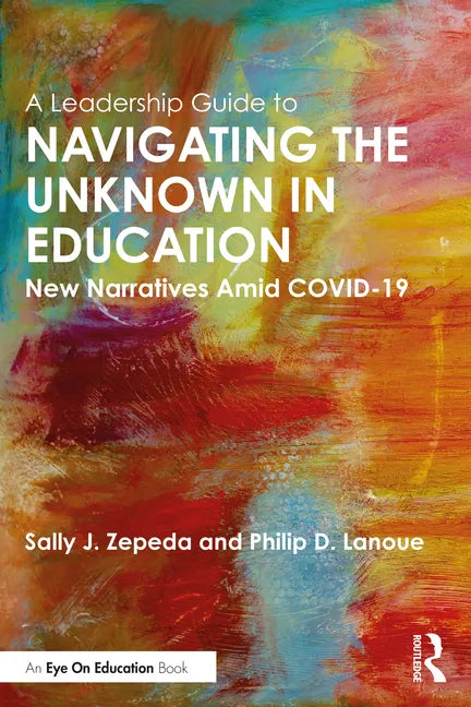 A Leadership Guide to Navigating the Unknown in Education: New Narratives Amid Covid-19 - Paperback