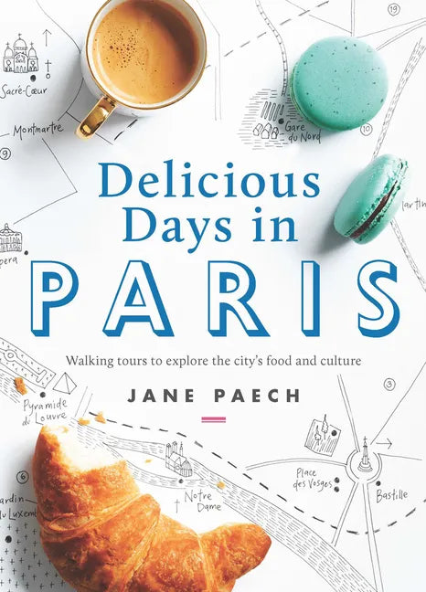 Delicious Days in Paris: Walking Tours to Explore the City's Food and Culture - Paperback