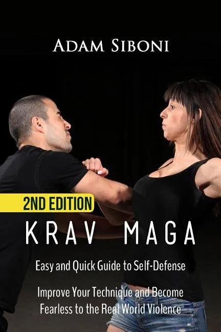 Krav Maga: Easy and Quick Guide to Self-Defense, Improve Your Technique and Become Fearless to the Real World Violence - Paperback