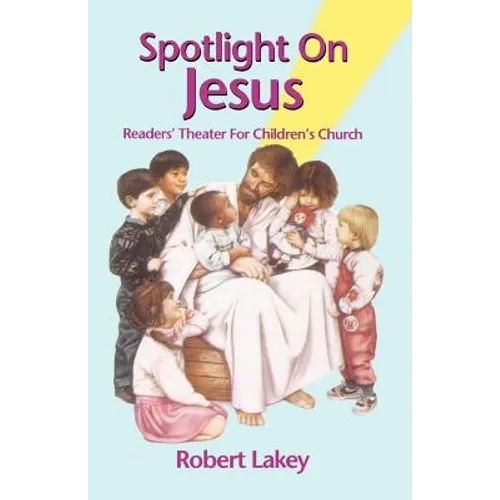 Spotlight On Jesus: Readers' Theater For Children's Church - Paperback