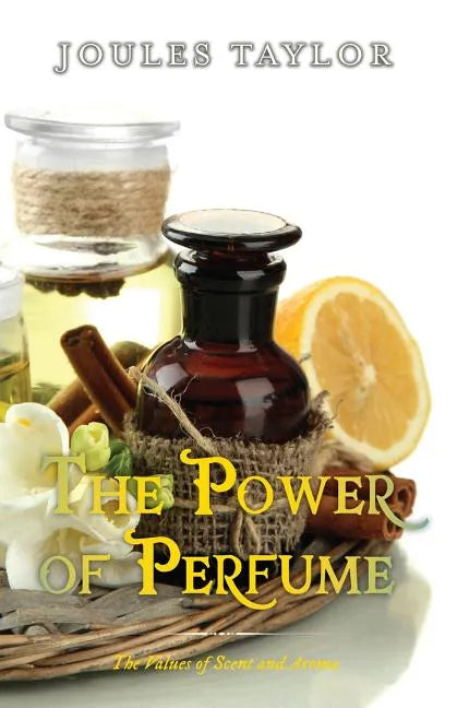 The Power of Perfume: The Values of Scent and Aroma - Paperback
