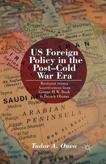 Us Foreign Policy in the Post-Cold War Era: Restraint Versus Assertiveness from George H. W. Bush to Barack Obama - Paperback