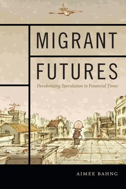 Migrant Futures: Decolonizing Speculation in Financial Times - Paperback