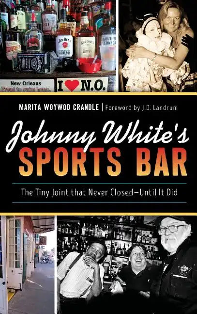Johnny White's Sports Bar: The Tiny Joint That Never Closed--Until It Did - Hardcover