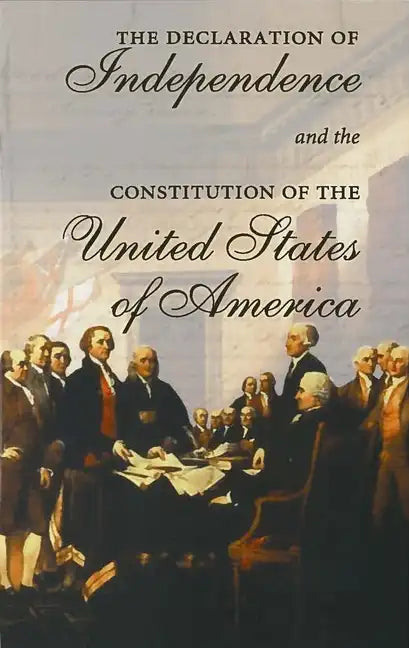 The Declaration of Independence and the Constitution of the United States of America: Including Thomas Jefferson's Virginia Statute on Religious Freed - Paperback