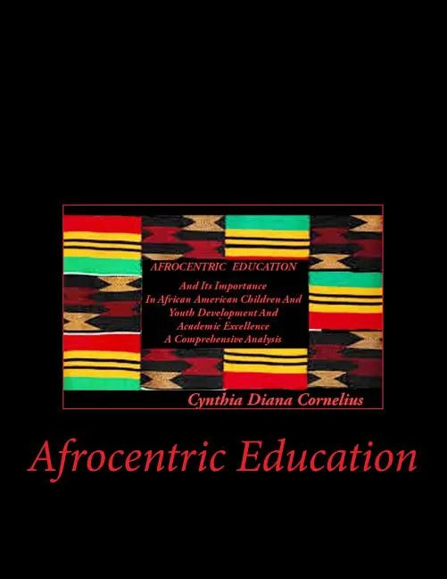 Afrocentric Education: Afrocentric Education And Its Importance In African American Children And Youth Development And Academic Excellence - Paperback
