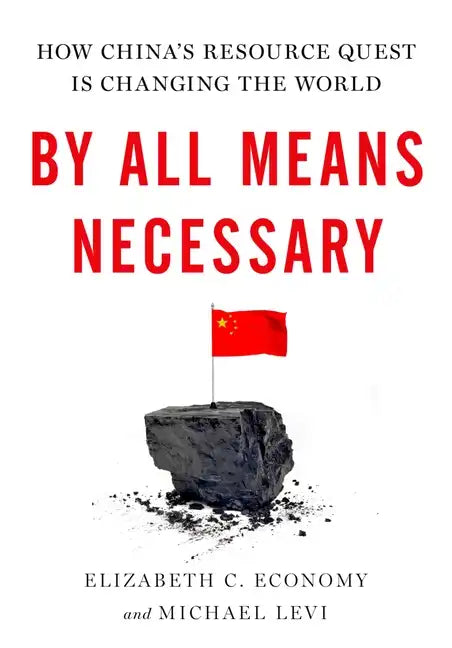By All Means Necessary: How China's Resource Quest Is Changing the World - Hardcover
