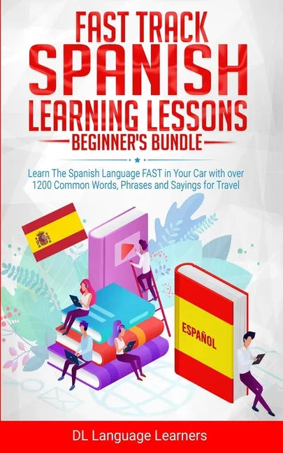 Fast Track Spanish Learning Lessons - Beginner's Bundle: Learn The Spanish Language FAST in Your Car with over 1200 Common Words, Phrases and Sayings - Paperback