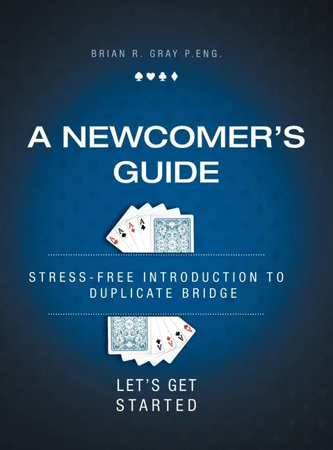 A Newcomer's Guide: Stress-Free Introduction to Duplicate Bridge Let's Get Started - Hardcover