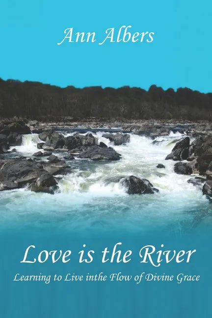 Love is the River: Learning to Live in the Flow of Divine Grace - Paperback