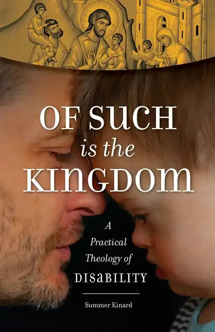 Of Such Is the Kingdom: A Practical Theology of Disability - Paperback