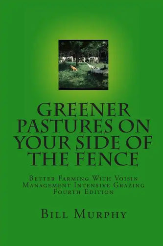 Greener Pastures On Your Side Of The Fence: Better Farming With Voisin Management Intensive Grazing - Paperback