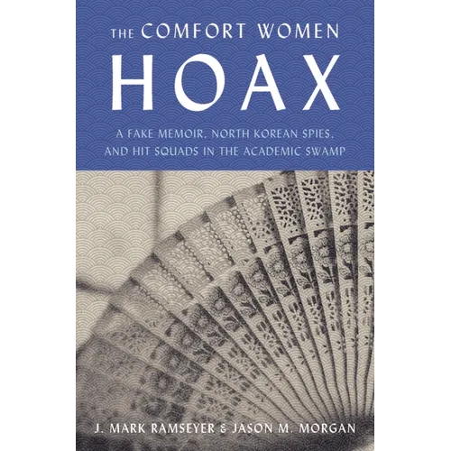 The Comfort Women Hoax: A Fake Memoir, North Korean Spies, and Hit Squads in the Academic Swamp - Hardcover