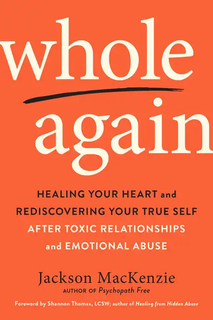 Whole Again: Healing Your Heart and Rediscovering Your True Self After Toxic Relationships and Emotional Abuse - Paperback