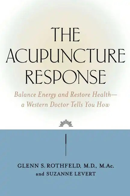 The Acupuncture Response: Balance Energy and Restore Health--A Western Doctor Tells You How - Paperback