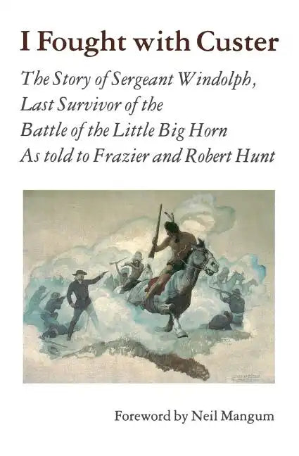 I Fought with Custer: The Story of Sergeant Windolph, Last Survivor of the Battle of the Little Big Horn - Paperback
