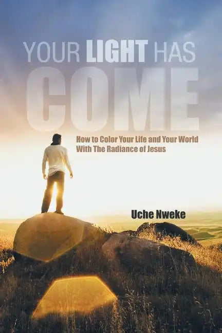 Your Light Has Come: How to Color Your Life and Your World with the Radiance of Jesus - Paperback
