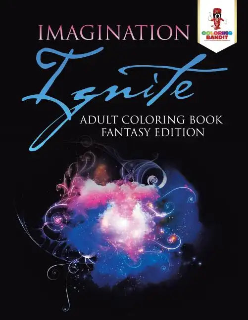 Imagination Ignite: Adult Coloring Book Fantasy Edition - Paperback
