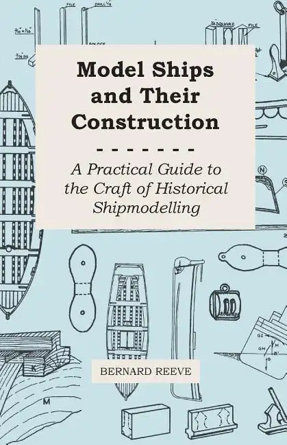 Model Ships and Their Construction - A Practical Guide to the Craft of Historical Shipmodelling - Paperback