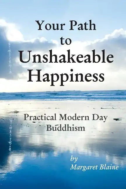 Your Path to Unshakeable Happiness: Practical Modern Day Buddhism - Paperback