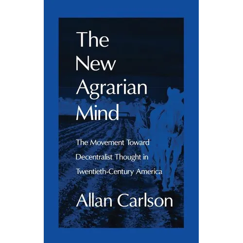 The New Agrarian Mind: The Movement Toward Decentralist Thought in Twentieth-Century America - Paperback