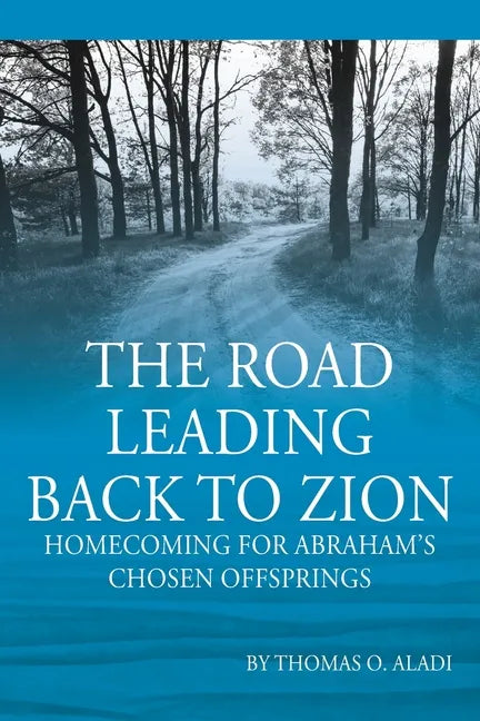 The Road Leading Back To Zion: Homecoming For Abraham's Chosen Offsprings - Paperback