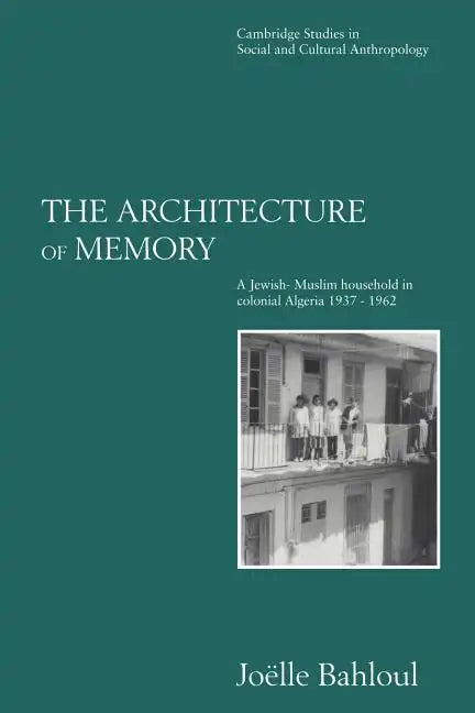 The Architecture of Memory: A Jewish-Muslim Household in Colonial Algeria, 1937 1962 - Paperback