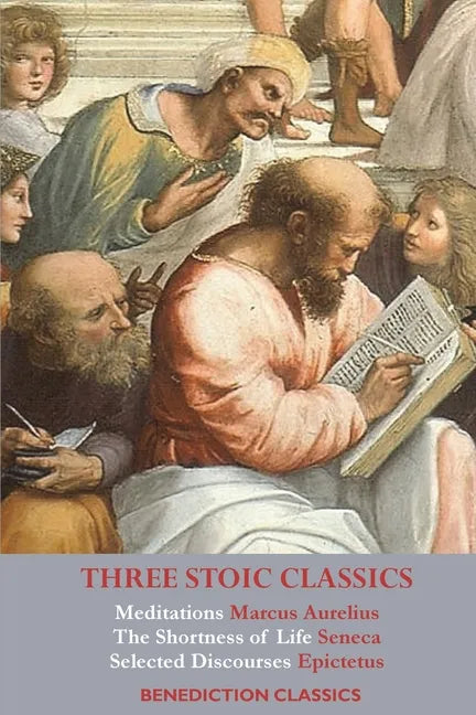 Three Stoic Classics: Meditations by Marcus Aurelius; The Shortness of Life by Seneca; Selected Discourses of Epictetus - Paperback