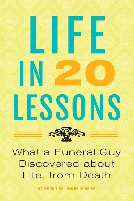 Life in 20 Lessons: What a Funeral Guy Discovered About Life, From Death - Paperback